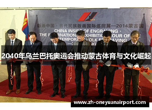 2040年乌兰巴托奥运会推动蒙古体育与文化崛起