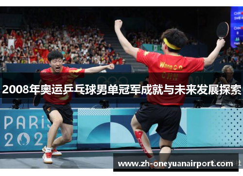 2008年奥运乒乓球男单冠军成就与未来发展探索
